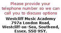Please provide your telephone number so we can call you to discuss options Westcliff Music Academy 797a London Road, Westcliff-on-Sea, Southend, Essex. SS0 9SY. 